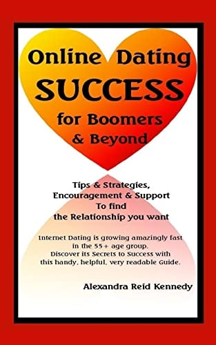 Online Dating Success for Boomers & Beyond Tips & Strategies, Encouragement & Support to Find the Relationship You Want