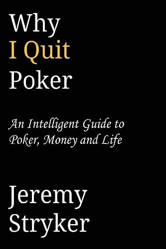 Why I Quit Poker (Third Edition) An Intelligent Guide to Poker, Money and Life