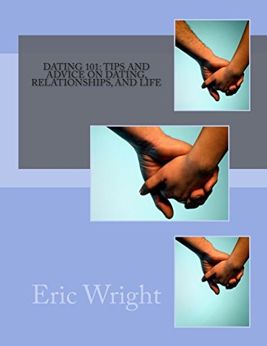 Dating 101 Tips and Advice on Dating, Relationships, and Life