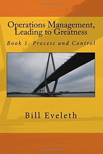 Operations Management, Leading to Greatness Book 1, Process and Control