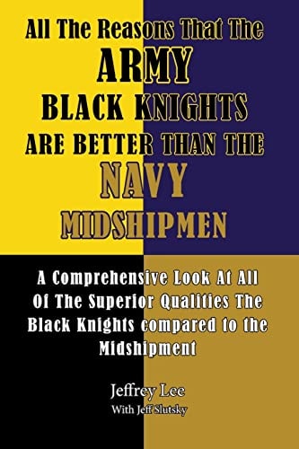 All the Reasons That the Army Black Knights Are Better Than the Navy Midshipmen A Comprehensive Look at the All of the Superior Qualities the Black Knights Compared to the Midshipment