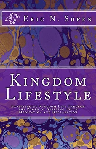 Kingdom Lifestyle Experiencing Kingdom Life Through the Power of Applying Truth, Meditation and Declaration