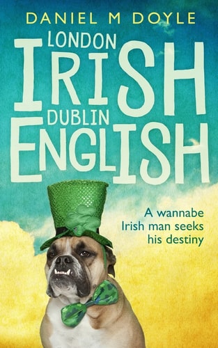 London Irish Dublin English A Wannabe Irish Man Seeks His Destiny