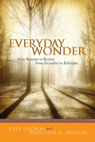 Everyday Wonder From Kansas to Kenya from Ecuador to Ethiopia