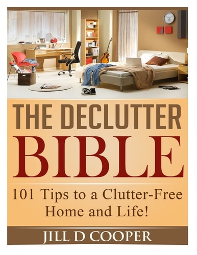 The Declutter Bible 101 Tips to a Clutter-Free Home and Life!
