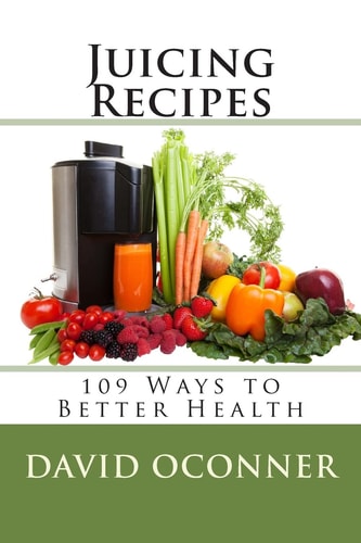 Juicing Recipes 109 Ways to Better Health