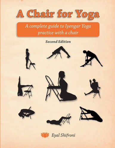A Chair for Yoga A Complete Guide to Iyengar Yoga Practice with a Chair
