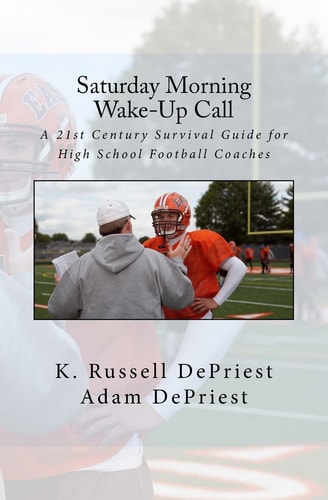 Saturday Morning Wake-Up Call A 21st Century Survival Guide for High School Football Coaches
