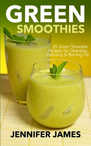 Green Smoothies Green Smoothie Recipes for Cleansing, Detoxing and Burning Fat