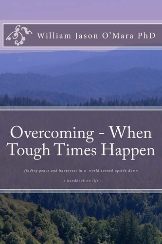 Overcoming - When Tough Times Happen Finding Peace and Happiness in a World Turned Upside Down