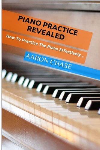 Piano Practice Revealed - How to Practice The Piano Effectively...