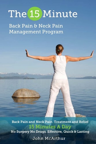 The 15 Minute Back Pain and Neck Pain Management Program Back Pain and Neck Pain Treatment and Relief 15 Minutes a Day No Surgery No Drugs. Effective, Quick and Lasting Back and Neck Pain Relief.