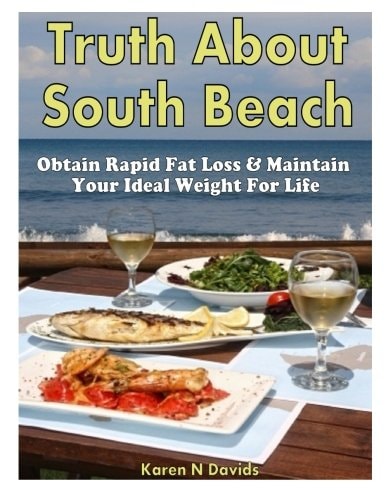 Truth about South Beach Obtain Rapid Fat Loss and Maintain Your Ideal Weight for Life