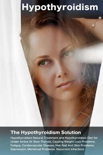 Hypothyroidism The Hypothyroidism Solution. Hypothyroidism Natural Treatment and Hypothyroidism Diet for Under Active Or Slow Thyroid, Causing Weight Loss Problems, Fatigue, Cardiovascular Disease, Hair Nail and Skin Problems, Depression, Menstrual Proble