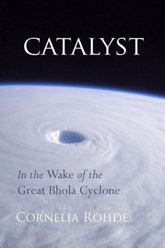 Catalyst In the Wake of the Great Bhola Cyclone