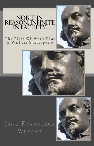 Noble In Reason, Infinite In Faculty The Piece Of Work That Is William Shakespeare