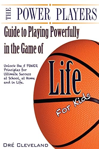 The Power Players Guide to Playing Powerfully in the Game of Life for Kids Unlock the 5 POWER Principles for Ultimate Success at School, at Home, and in Life