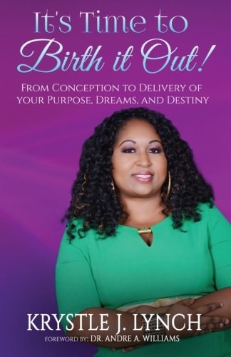 It's Time to Birth It Out! From Conception to Delivery of Your Purpose, Dreams, and Destiny