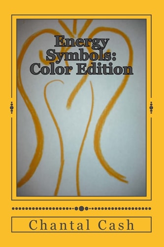 Energy Symbols: Color Edition A New Dawn of Energetic Symbols and Angelic Sigils for Every Day Use and Purpose