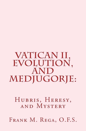 Vatican II, Evolution, and Medjugorje Hubris, Heresy, and Mystery