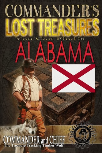 Commander's Lost Treasures You Can Find in Alabama Follow the Clues and Find Your FORTUNES!