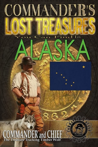 Commander's Lost Treasures You Can Find In Alaska Follow the Clues and Find Your Fortunes!