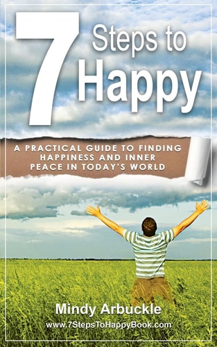 7 Steps to Happy A Practical Guide to Finding Happiness and Inner Peace in Today's World
