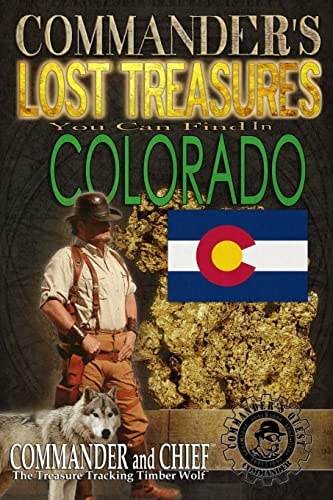 Commander's Lost Treasures You Can Find In Colorado Follow the Clues and Find Your Fortunes!