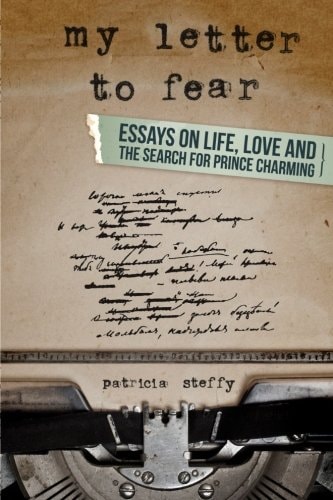 My Letter to Fear Essays on Life, Love and the Search for Prince Charming