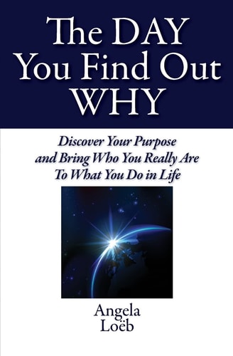 The Day You Find Out Why Discover Your Purpose and Bring Who You Really Are To What You Do in Life