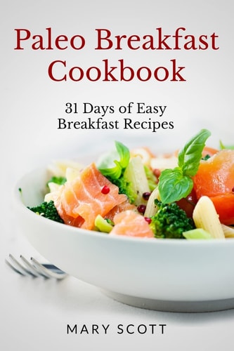 Paleo Breakfast Cookbook 30 Days of Easy Breakfast Recipes