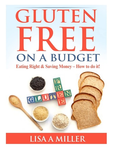Gluten Free on a Budget Eating Right and Saving Money - How to Do It!