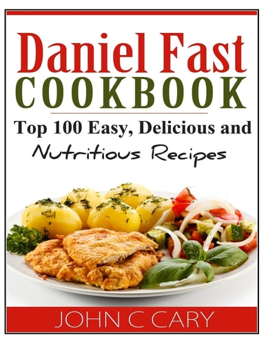 Daniel Fast Cookbook Top 100 Easy, Delicious and Nutritious Recipes