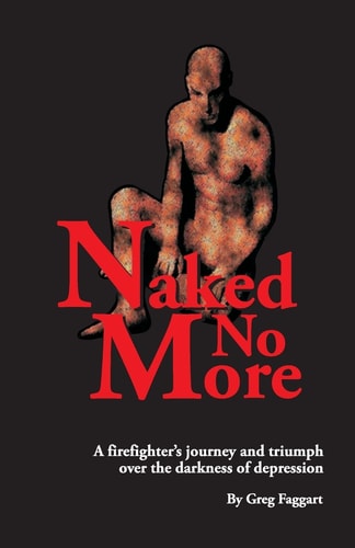 Naked No More A Firefighter's Journey and Triumph Over the Darkness of Depression