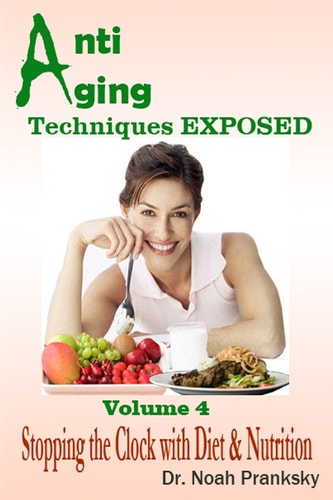 Anti Aging Techniques EXPOSED Vol 4 Stopping the Clock with Diet and Nutrition