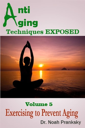 Anti Aging Techniques EXPOSED Vol 5 Exercising to Prevent Aging