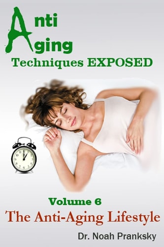 Anti Aging Techniques EXPOSED Vol 6 The Anti-Aging Lifestyle