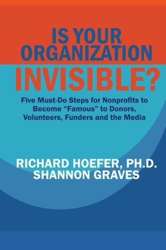Is Your Organization Invisible? 5 Must-Do Steps for Nonprofits to Take to Become "Famous" to Donors, Volunteers, Funders and the Media