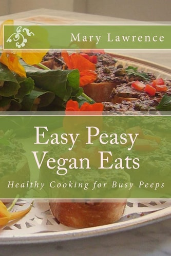 Easy Peasy Vegan Eats Healthy Cooking for Busy Peeps