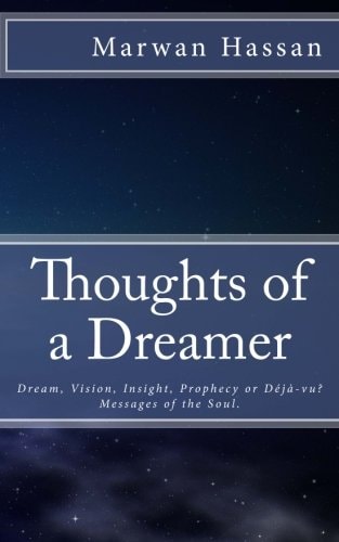 Thoughts of a Dreamer Dream, Vision, Insight, Prophecy Or Deja-Vu? Messages of the Soul