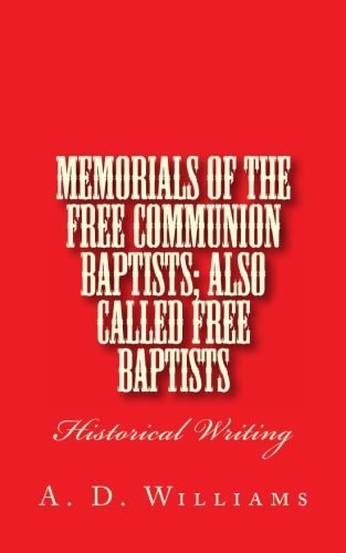 Memorials of the Free Communion Baptists; Also Called Free Baptists Historical Writing