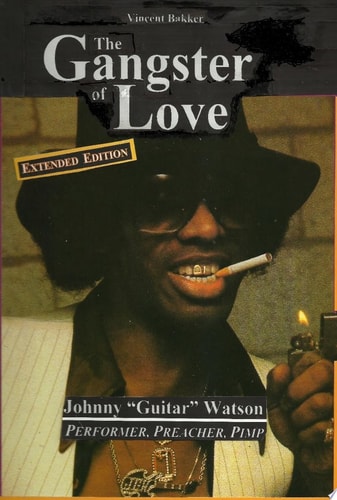 The Gangster of Love Johnny "Guitar" Watson: Performer, Preacher, Pimp EXTENDED EDITION