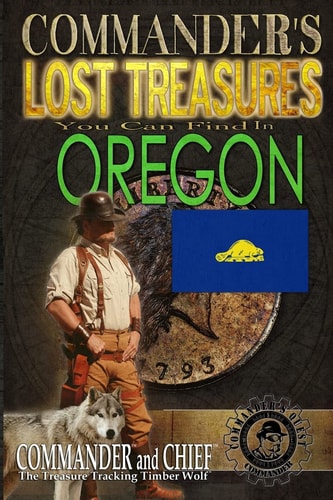 Commander's Lost Treasures You Can Find In Oregon Follow the Clues and Find Your Fortunes!