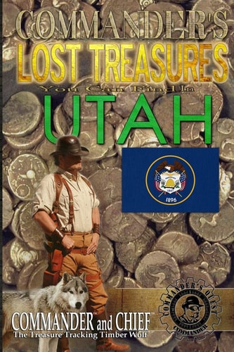 Commander's Lost Treasures You Can Find In Utah Follow the Clues and Find Your Fortunes!