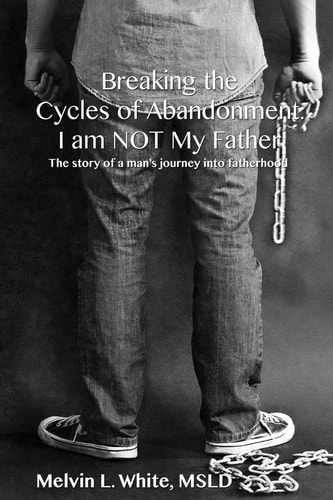 Breaking the Cycles of Abandonment I AM NOT MY FATHER The Story of a Man's Journey Into Fatherhood