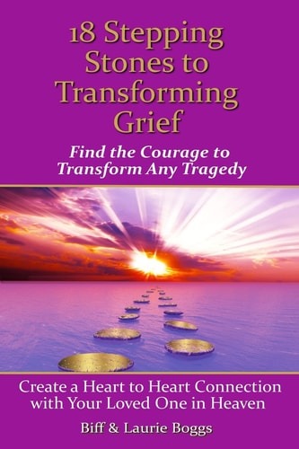 18 Stepping Stones to Transforming Grief Find the Courage to Transform Any Tragedy