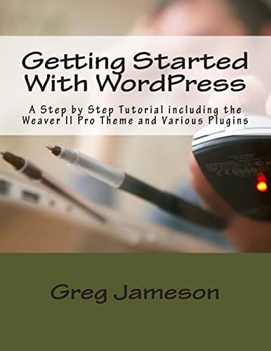 Getting Started With WordPress A Step by Step Tutorial Including the Weaver II Pro Theme and Various Plugins