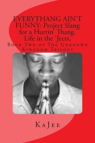Everythang Ain't Funny Project Slang for a Hurtin' Thang. Life in the 'Jects: Book Two of The Unknown Kingdom Trilogy