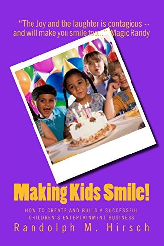 Making Kids Smile! How to Create and Build a Successful Children's Entertainment Business