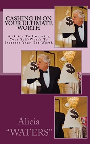 Cashing In On Your Ultimate Worth A Guide To Honoring Your Self-Worth To Increase Your Net-Worth